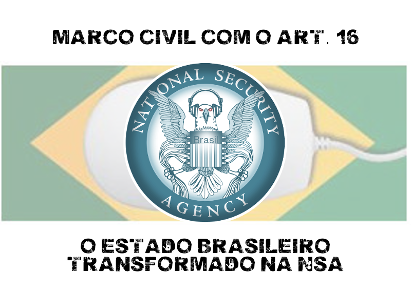“Marco Civil with article 16: Brazilian government becomes NSA”. Banner from the #16igualNSA campaign ("article 16 leans towards NSA surveillance").